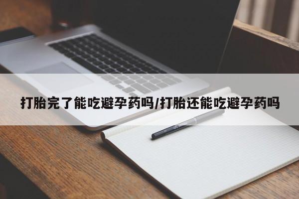 米非司酮片在线购买打胎完了能吃避孕药吗/打胎还能吃避孕药吗