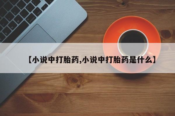 米非司酮片在线购买【小说中打胎药,小说中打胎药是什么】