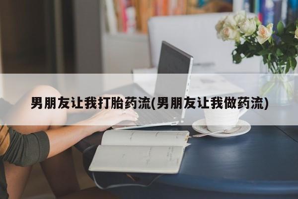米非司酮片在线购买男朋友让我打胎药流(男朋友让我做药流)
