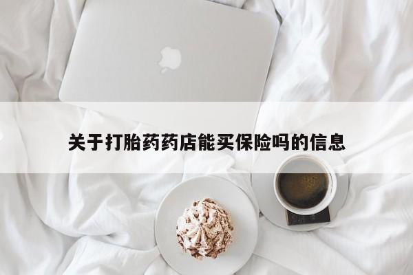米非司酮片在线购买关于打胎药药店能买保险吗的信息