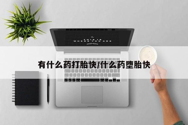 米非司酮片在线购买有什么药打胎快/什么药堕胎快