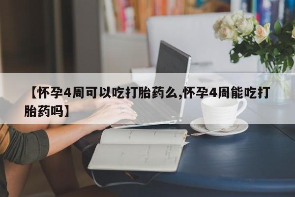 米非司酮片在线购买【怀孕4周可以吃打胎药么,怀孕4周能吃打胎药吗】