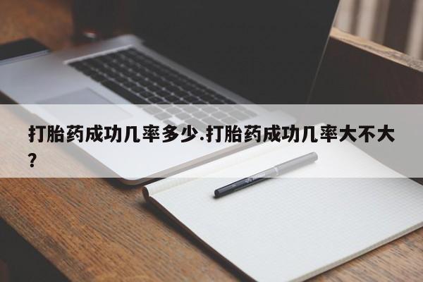 米非司酮片在线购买打胎药成功几率多少.打胎药成功几率大不大？