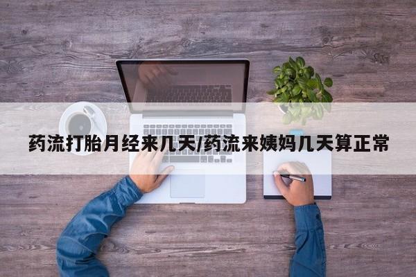 米非司酮片在线购买药流打胎月经来几天/药流来姨妈几天算正常