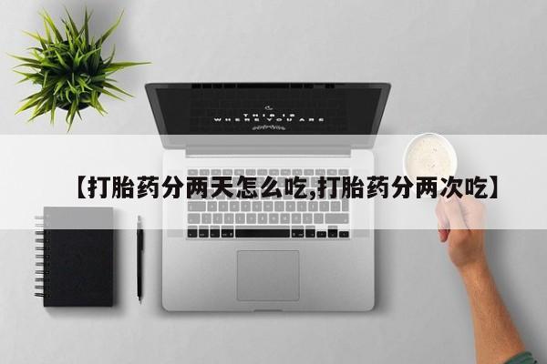 米非司酮片在线购买【打胎药分两天怎么吃,打胎药分两次吃】